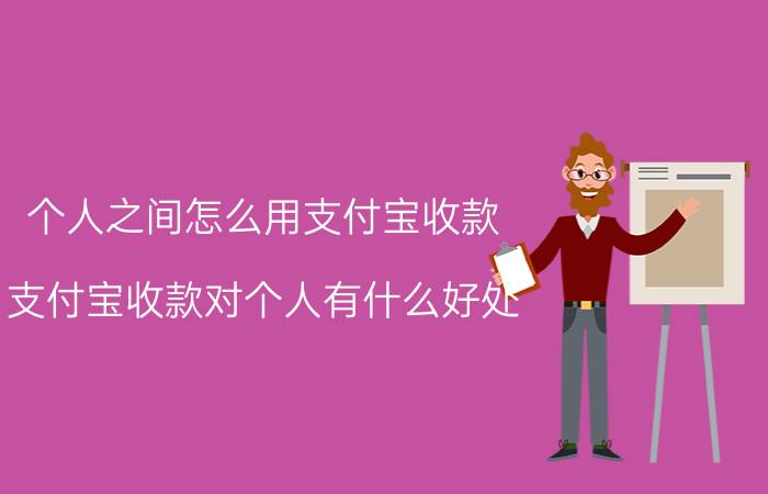 个人之间怎么用支付宝收款 支付宝收款对个人有什么好处？